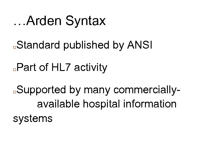 …Arden Syntax □ Standard published by ANSI □ Part of HL 7 activity Supported