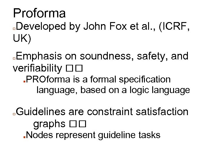 Proforma Developed by John Fox et al. , (ICRF, UK) □ Emphasis on soundness,