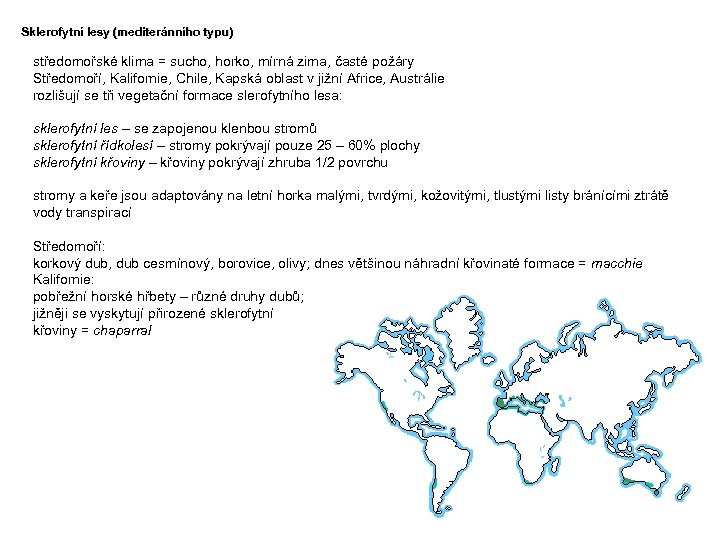 Sklerofytní lesy (mediteránního typu) Sklerofytní lesy středomořské klima = sucho, horko, mírná zima, časté