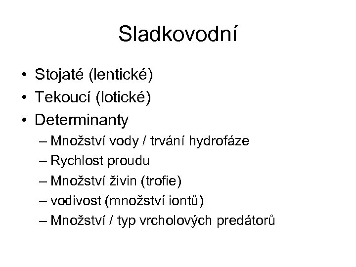 Sladkovodní • Stojaté (lentické) • Tekoucí (lotické) • Determinanty – Množství vody / trvání