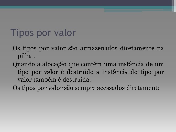 Tipos por valor Os tipos por valor são armazenados diretamente na pilha. Quando a