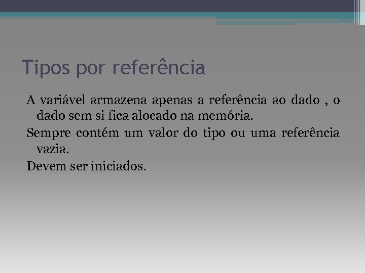 Tipos por referência A variável armazena apenas a referência ao dado , o dado