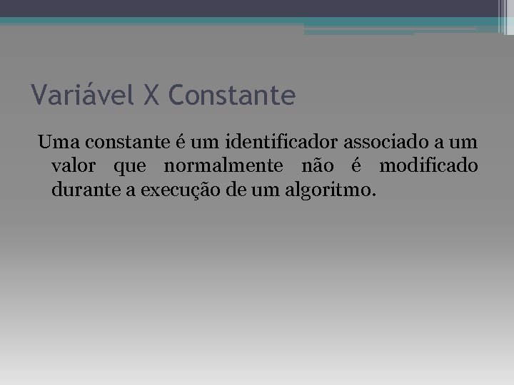 Variável X Constante Uma constante é um identificador associado a um valor que normalmente