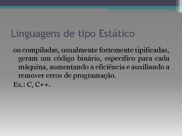 Linguagens de tipo Estático ou compiladas, usualmente fortemente tipificadas, geram um código binário, especifico