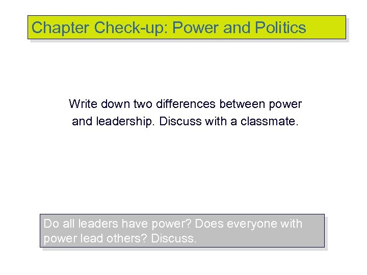 Chapter Check-up: Power and Politics Write down two differences between power and leadership. Discuss