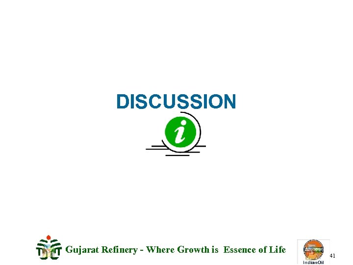 DISCUSSION Gujarat Refinery - Where Growth is Essence of Life 41 