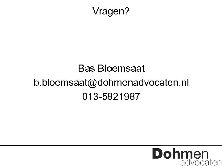 Vragen? Bas Bloemsaat b. bloemsaat@dohmenadvocaten. nl 013 -5821987 