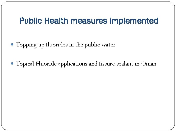 Public Health measures implemented Topping up fluorides in the public water Topical Fluoride applications