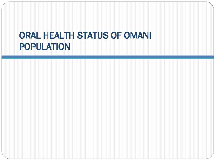 ORAL HEALTH STATUS OF OMANI POPULATION 