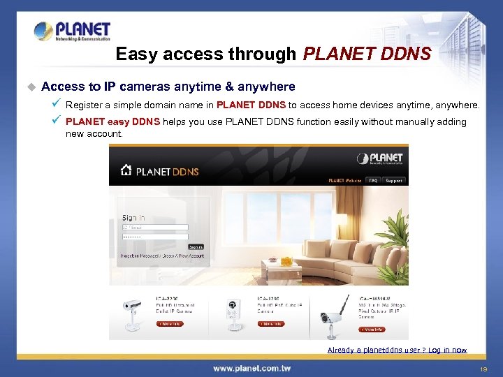 Easy access through PLANET DDNS u Access to IP cameras anytime & anywhere ü