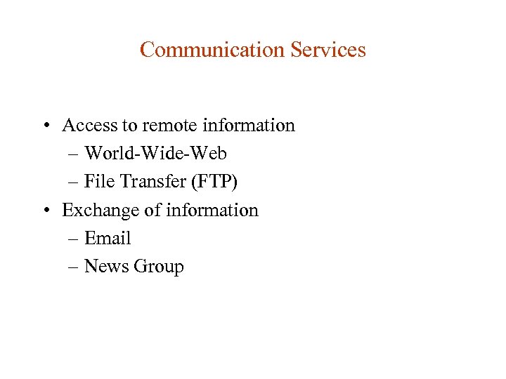 Communication Services • Access to remote information – World-Wide-Web – File Transfer (FTP) •