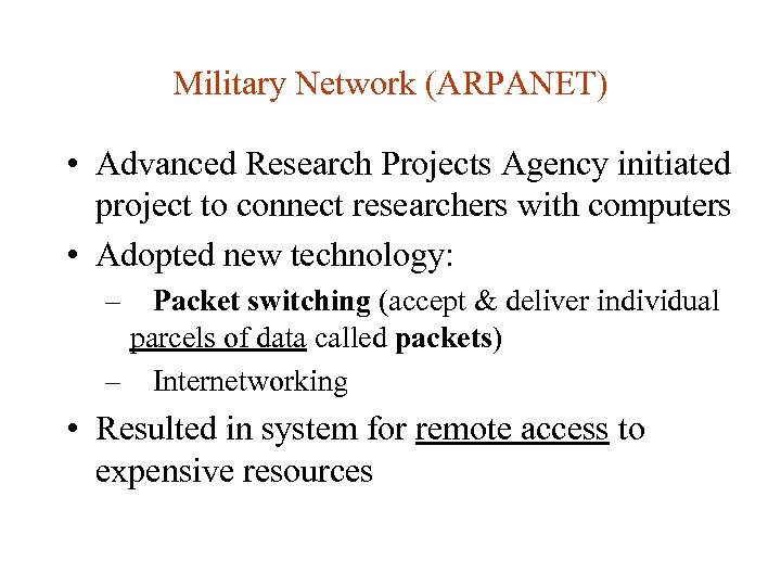 Military Network (ARPANET) • Advanced Research Projects Agency initiated project to connect researchers with