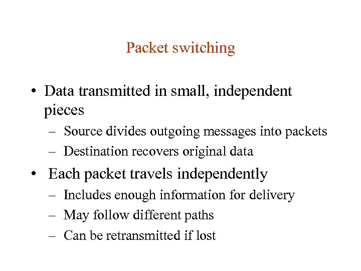 Packet switching • Data transmitted in small, independent pieces – Source divides outgoing messages