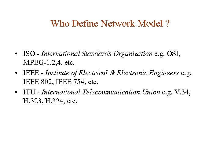 Who Define Network Model ? • ISO - International Standards Organization e. g. OSI,