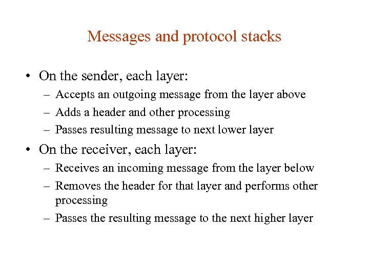 Messages and protocol stacks • On the sender, each layer: – Accepts an outgoing