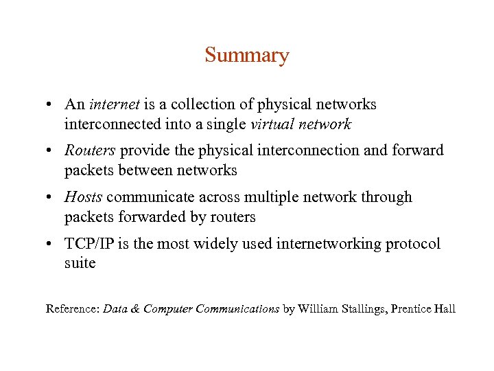 Summary • An internet is a collection of physical networks interconnected into a single