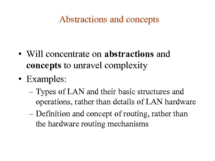 Abstractions and concepts • Will concentrate on abstractions and concepts to unravel complexity •
