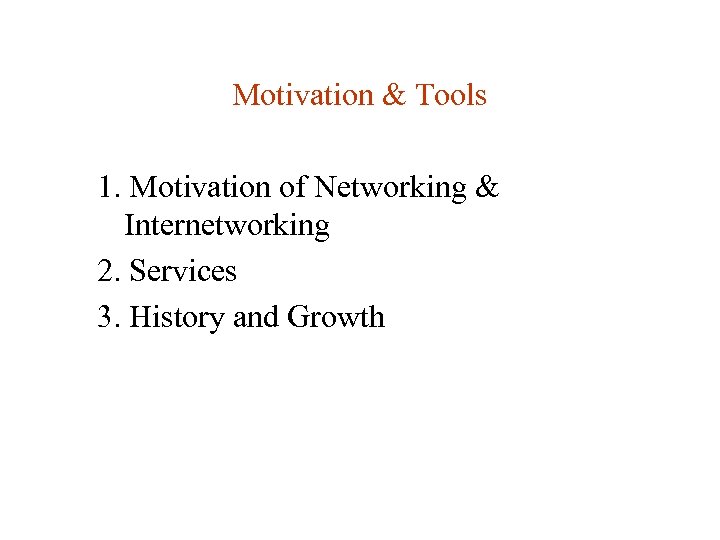 Motivation & Tools 1. Motivation of Networking & Internetworking 2. Services 3. History and