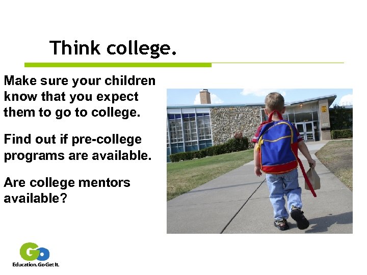 Think college. Make sure your children know that you expect them to go to