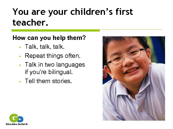 You are your children’s first teacher. How can you help them? w Talk, talk.