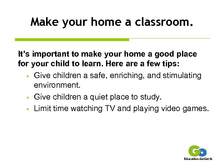 Make your home a classroom. It’s important to make your home a good place