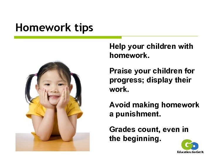 Homework tips Help your children with homework. Praise your children for progress; display their