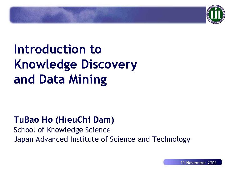 Introduction to Knowledge Discovery and Data Mining Tu. Bao Ho (Hieu. Chi Dam) School