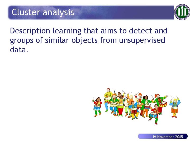 Cluster analysis Description learning that aims to detect and groups of similar objects from