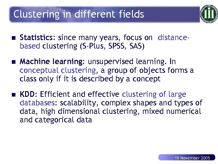 Clustering in different fields n Statistics: since many years, focus on distancebased clustering (S-Plus,