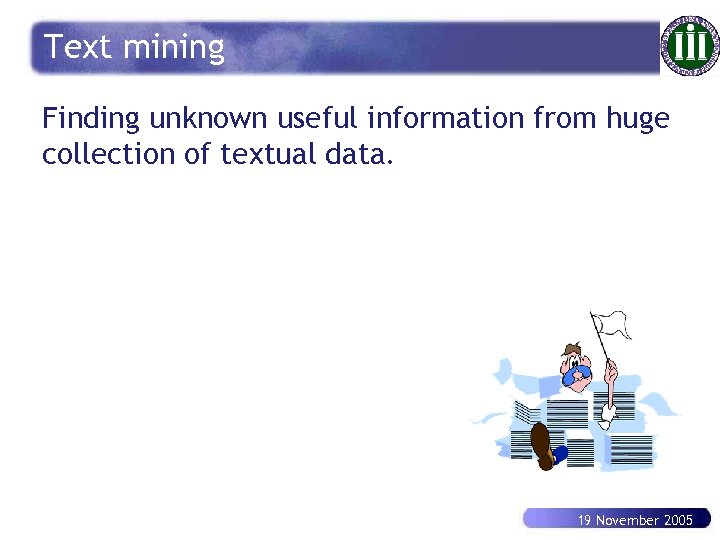 Text mining Finding unknown useful information from huge collection of textual data. 19 November