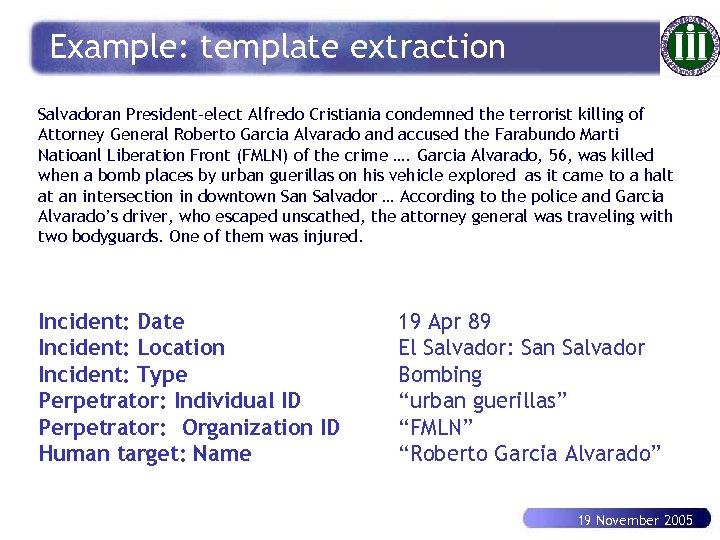 Example: template extraction Salvadoran President-elect Alfredo Cristiania condemned the terrorist killing of Attorney General