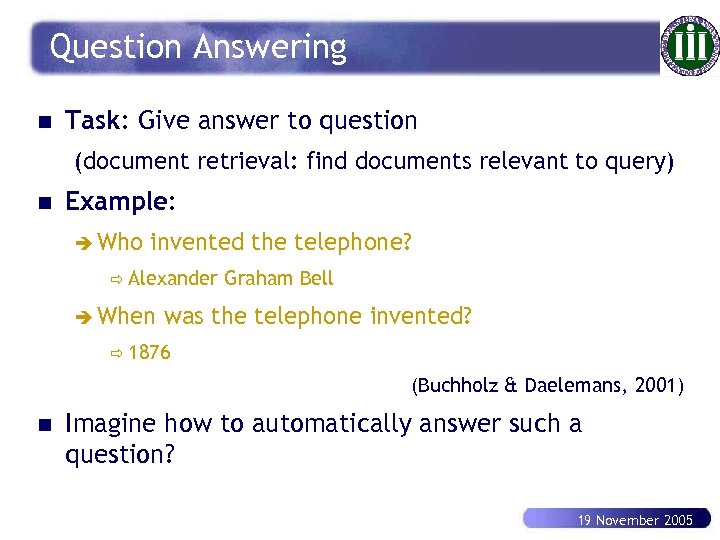 Question Answering n Task: Give answer to question (document retrieval: find documents relevant to