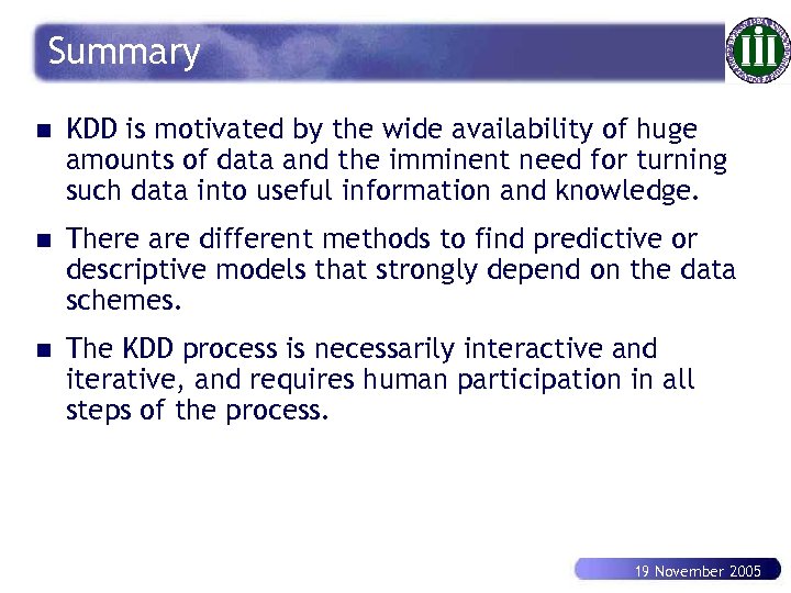 Summary n KDD is motivated by the wide availability of huge amounts of data