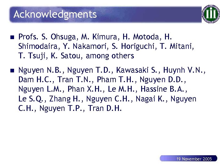 Acknowledgments n Profs. S. Ohsuga, M. Kimura, H. Motoda, H. Shimodaira, Y. Nakamori, S.