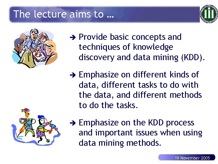 The lecture aims to … è Provide basic concepts and techniques of knowledge discovery