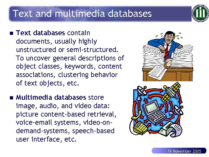 Text and multimedia databases n Text databases contain documents, usually highly unstructured or semi-structured.