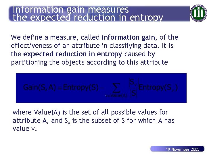 Information gain measures the expected reduction in entropy We define a measure, called information