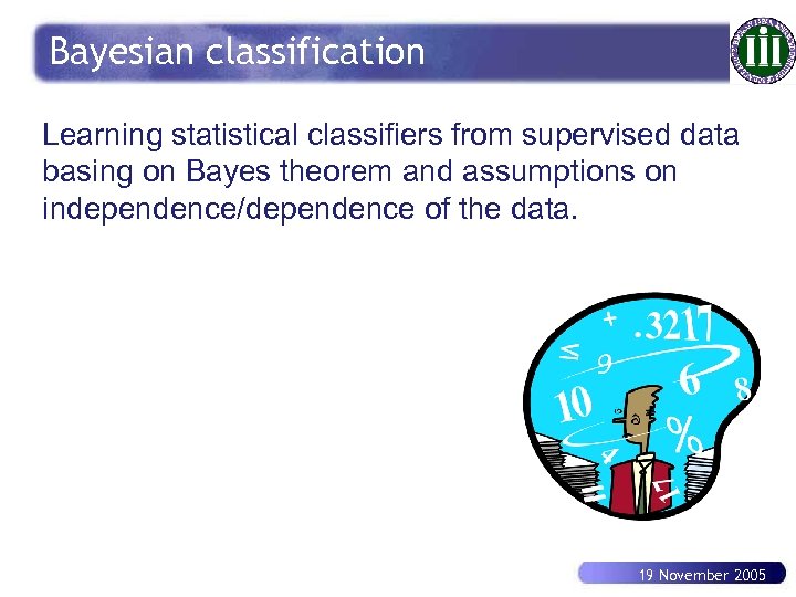 Bayesian classification Learning statistical classifiers from supervised data basing on Bayes theorem and assumptions