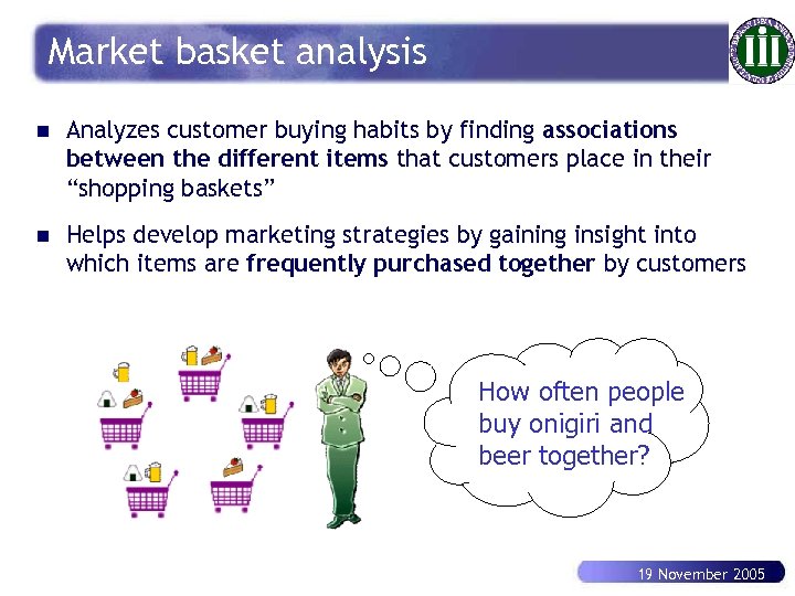 Market basket analysis n Analyzes customer buying habits by finding associations between the different