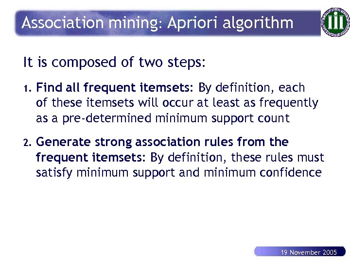 Association mining: Apriori algorithm It is composed of two steps: 1. Find all frequent