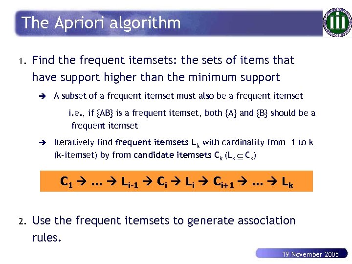 The Apriori algorithm 1. Find the frequent itemsets: the sets of items that have