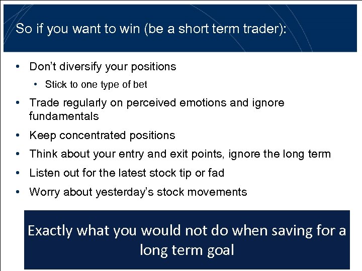 So if you want to win (be a short term trader): • Don’t diversify