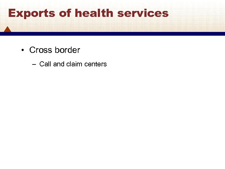 Exports of health services • Cross border – Call and claim centers 17 