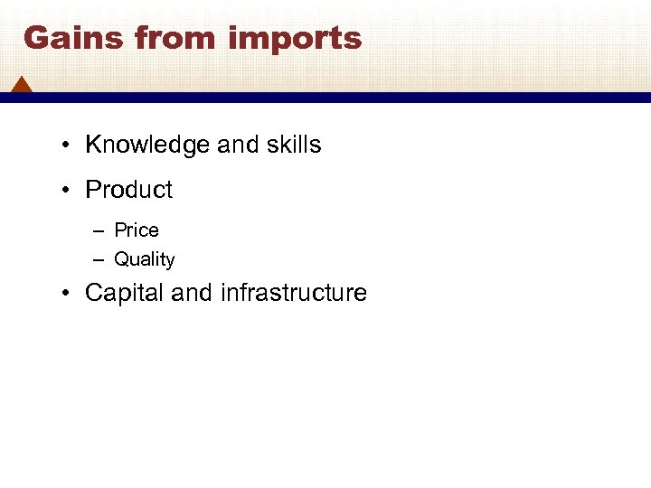 Gains from imports • Knowledge and skills • Product – Price – Quality •