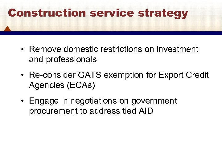 Construction service strategy • Remove domestic restrictions on investment and professionals • Re-consider GATS