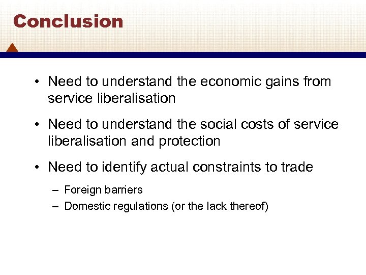 Conclusion • Need to understand the economic gains from service liberalisation • Need to