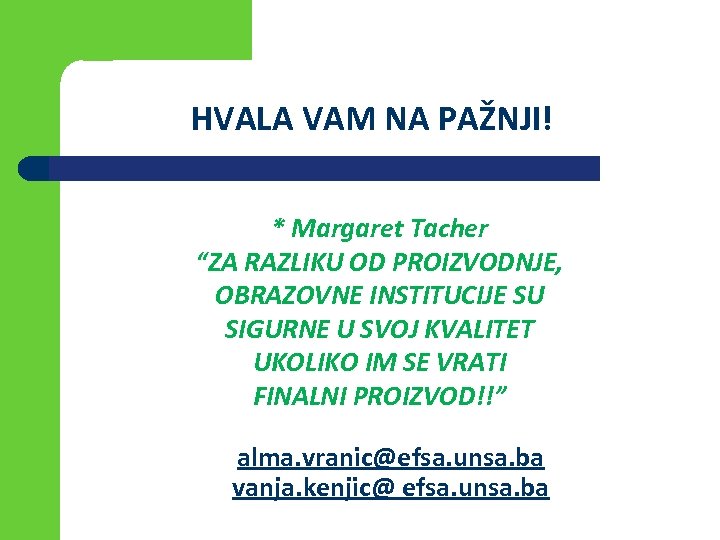 HVALA VAM NA PAŽNJI! * Margaret Tacher “ZA RAZLIKU OD PROIZVODNJE, OBRAZOVNE INSTITUCIJE SU