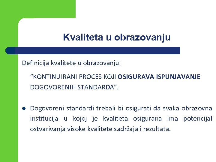 Kvaliteta u obrazovanju Definicija kvalitete u obrazovanju: “KONTINUIRANI PROCES KOJI OSIGURAVA ISPUNJAVANJE DOGOVORENIH STANDARDA”,