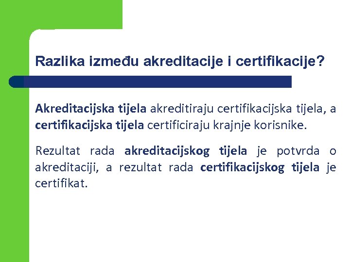 Razlika između akreditacije i certifikacije? Akreditacijska tijela akreditiraju certifikacijska tijela, a certifikacijska tijela certificiraju