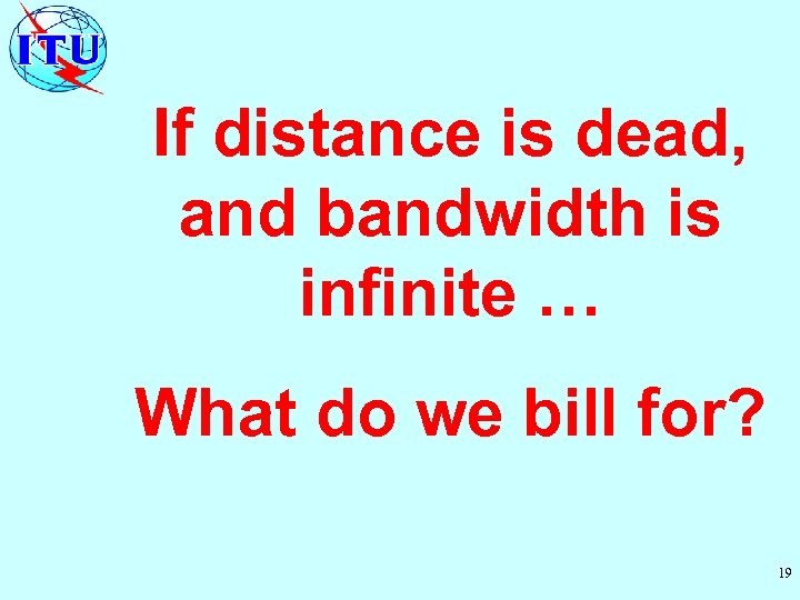 If distance is dead, and bandwidth is infinite … What do we bill for?